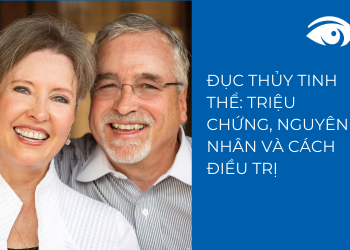 Đục thuỷ tinh thể: Triệu chứng, nguyên nhân và cách điều trị
