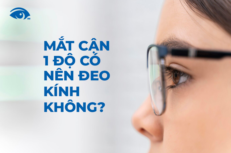 Cận 1 độ có nên đeo kính không?