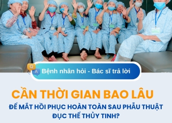 CẦN THỜI GIAN BAO LÂU ĐỂ MẮT HỒI PHỤC HOÀN TOÀN SAU MỔ ĐỤC THỂ THỦY TINH?