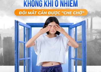 KHÔNG KHÍ Ô NHIỄM – ĐÔI MẮT CẦN ĐƯỢC “CHE CHỞ”