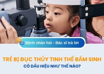 TRẺ BỊ ĐỤC THỦY TINH THỂ BẨM SINH CÓ DẤU HIỆU NHƯ THẾ NÀO?