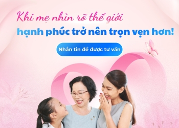 KHI MẸ NHÌN RÕ THẾ GIỚI, HẠNH PHÚC TRỞ NÊN TRỌN VẸN HƠN!