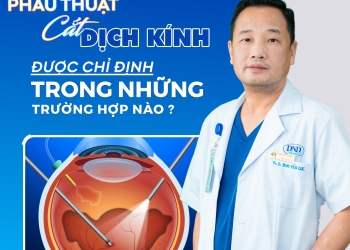 PHẪU THUẬT CẮT DỊCH KÍNH ĐƯỢC CHỈ ĐỊNH TRONG NHỮNG TRƯỜNG HỢP NÀO?