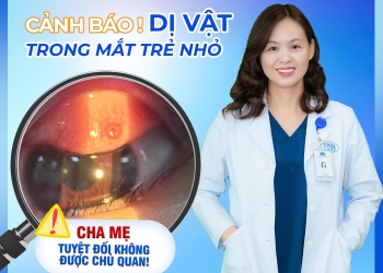 Cảnh báo dị vật trong mắt trẻ nhỏ – Cha mẹ tuyệt đối không được chủ quan