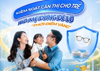 KIỂM SOÁT CẬN THỊ CHO TRẺ: BỐ MẸ ĐỪNG BỎ LỠ THỜI ĐIỂM CAN THIỆP SỚM