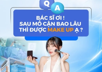 SAU MỔ CẬN BAO LÂU THÌ ĐƯỢC MAKEUP? BÁC SĨ GIẢI ĐÁP