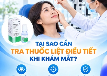 Tại sao cần tra thuốc liệt điều tiết khi khám mắt? Quy trình khám khúc xạ chuẩn y khoa